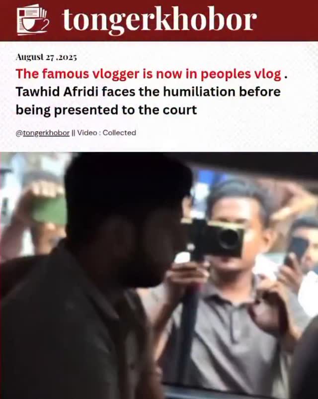 Popular Bangladeshi vlogger Tawhid Afridi was filmed in public vlogs while facing humiliation before being presented to the court.