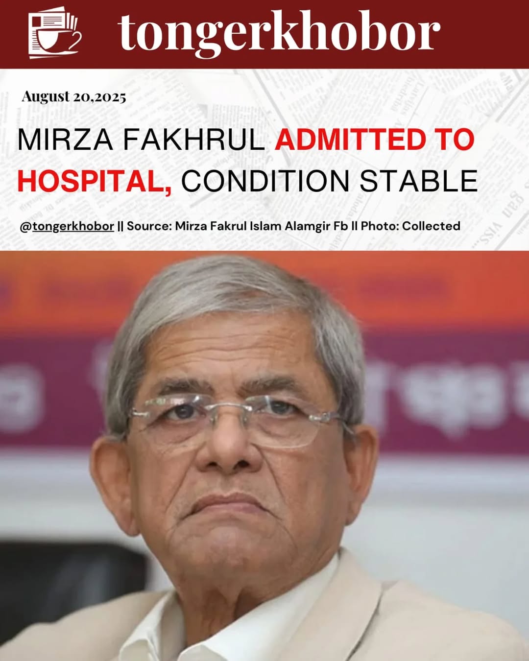 Mirza Fakhrul Islam Alamgir was admitted to the hospital early this morning. He is currently stable. Please keep him in your prayers.