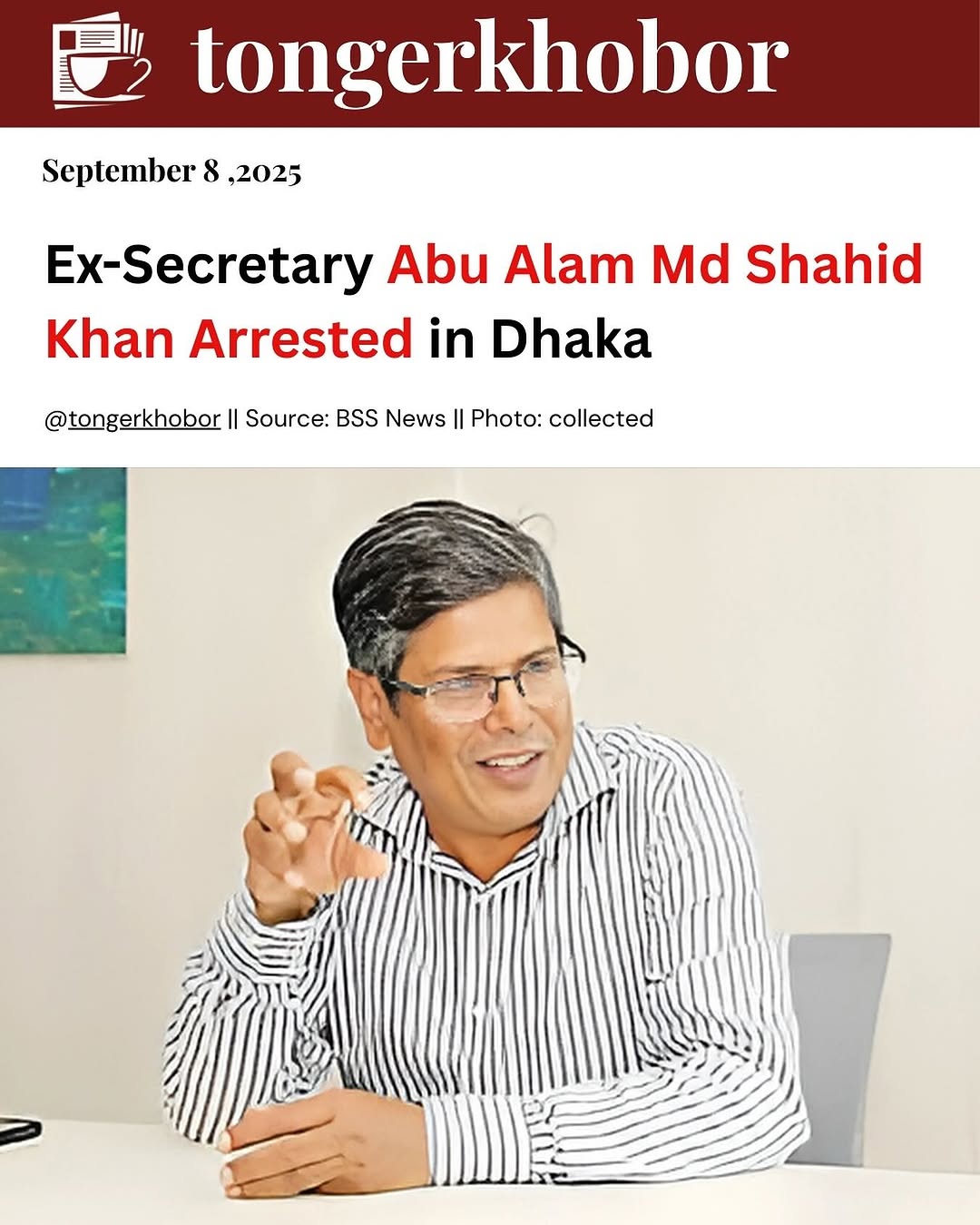 Former Secretary Abu Alam Md Shahid Khan has been arrested in the capital’s Eskaton area by the Detective Branch at 2:30 a.m.