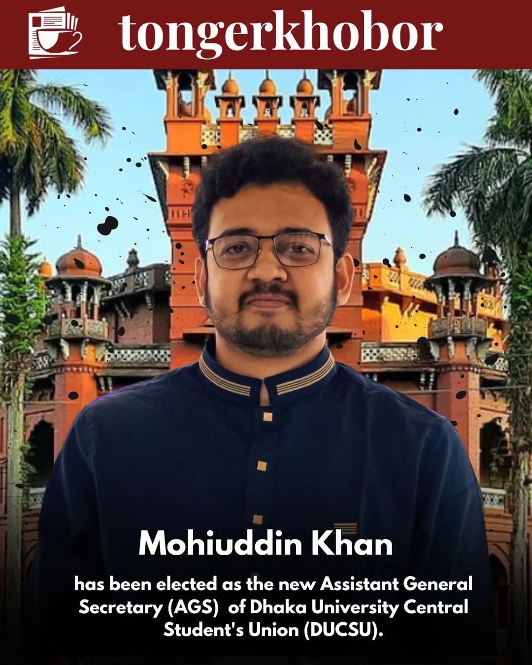 Mohiuddin Khan  has been elected as the new Assistant General Secretary (AGS)  of Dhaka University Central Student's Union (DUCSU).