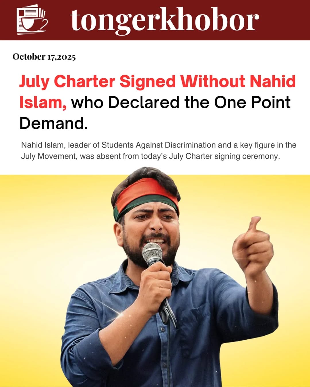 Nahid Islam, one of the key coordinators of the July Movement who led the anti-quota protests and later, on August 3, 2024, called for the one-point d...